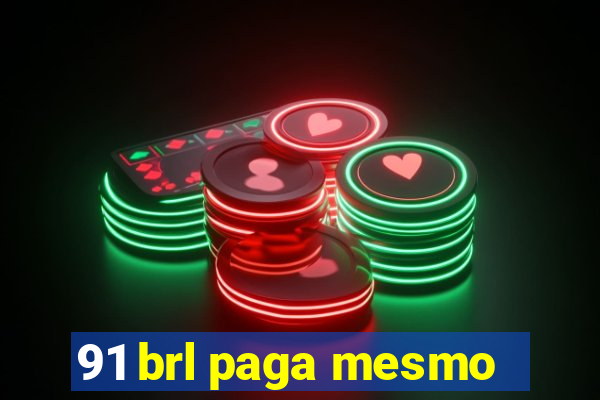 91 brl paga mesmo